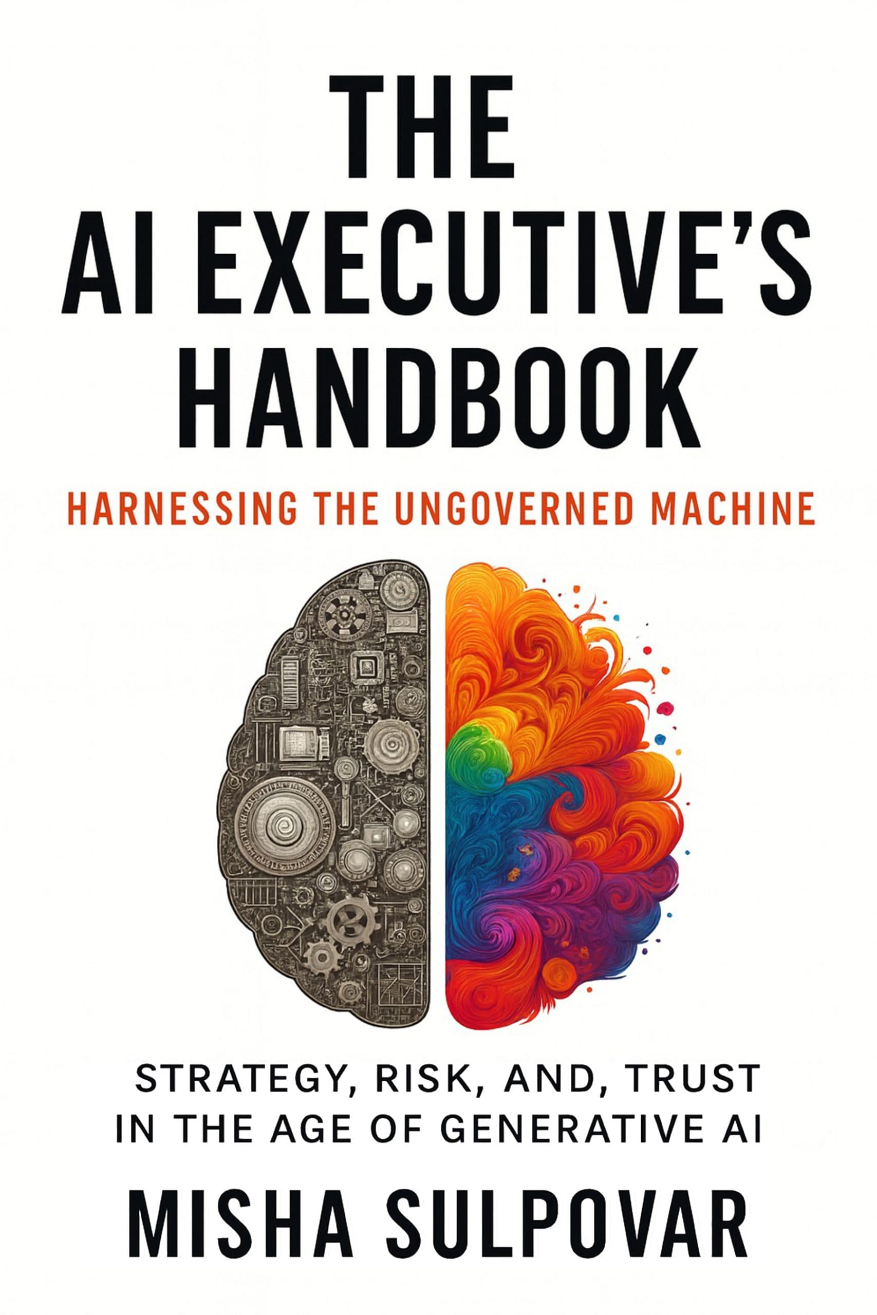 The AI Executive's Handbook: Harnessing the Ungoverned Machine by Misha Sulpovar